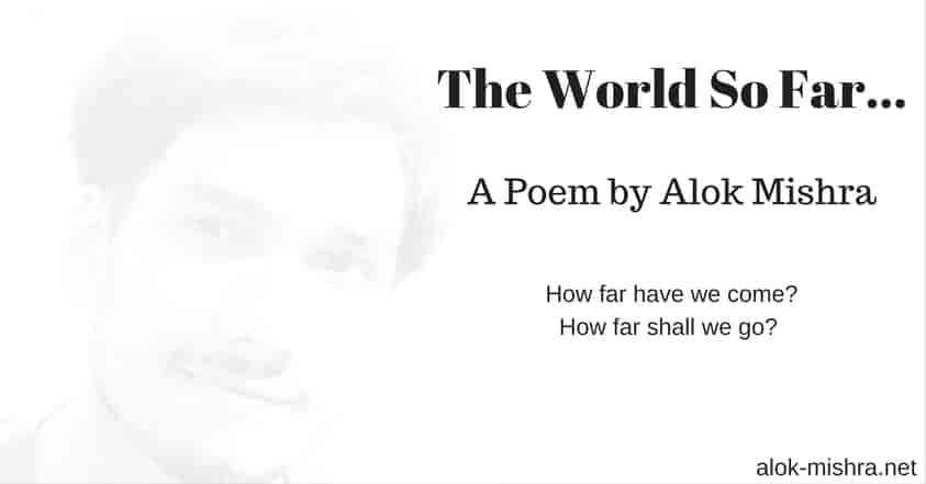 Alok Mishra wordl so far poem