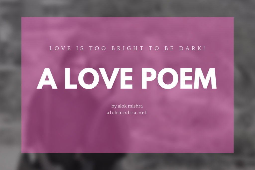 Love is too bright to be dark... love poem (1)
