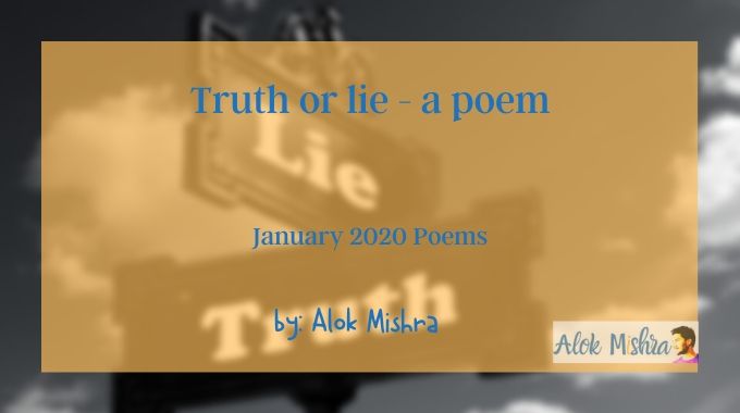Truth or lie a poem by Alok Mishra