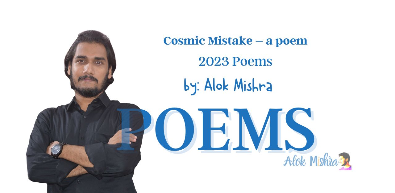 Cosmic Mistake poem Alok Mishra English poet