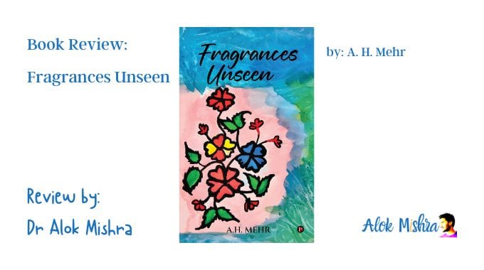 Fragrances Unseen by A H Mehr book review Alok Mishra